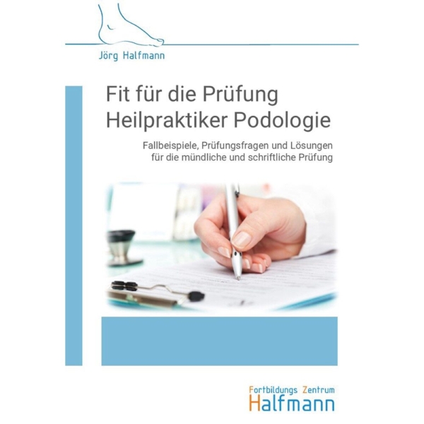 Fit für die Prüfung: Heilpraktiker Podologie – Fragen, Lösungen, Fallbeispiele